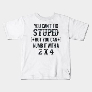 You Can't Fix Stupid But You Can Numb It With A 2x4 Kids T-Shirt